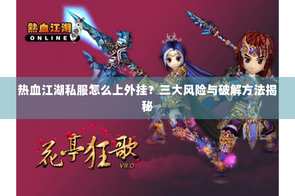 热血江湖私服怎么上外挂？三大风险与破解方法揭秘