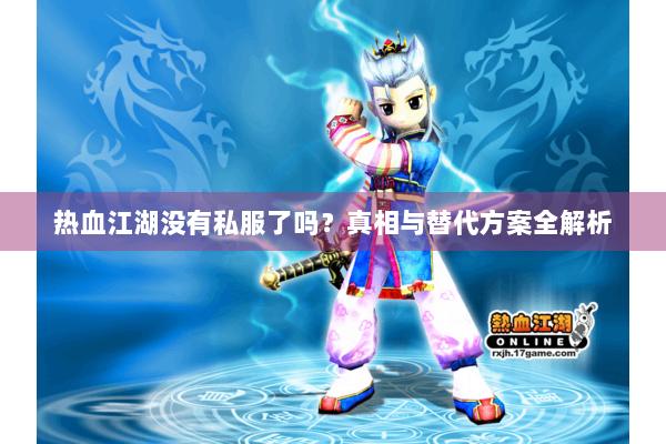 热血江湖没有私服了吗？真相与替代方案全解析