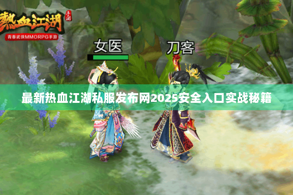 最新热血江湖私服发布网2025安全入口实战秘籍