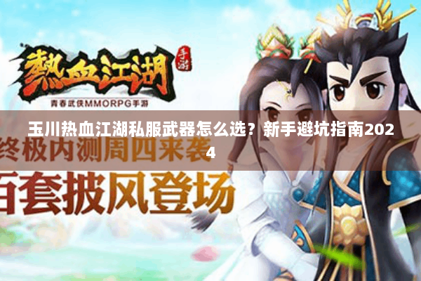 玉川热血江湖私服武器怎么选？新手避坑指南2024