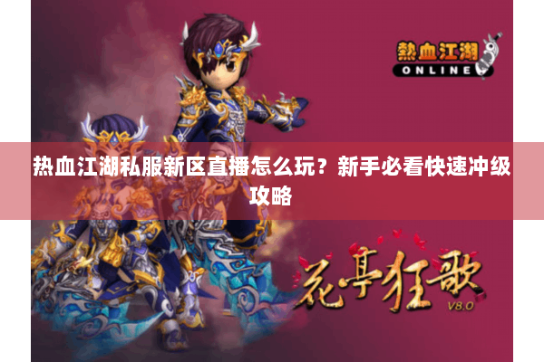 热血江湖私服新区直播怎么玩？新手必看快速冲级攻略