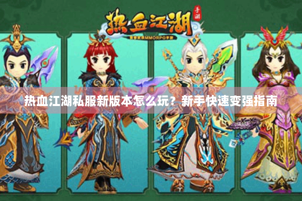 热血江湖私服新版本怎么玩？新手快速变强指南