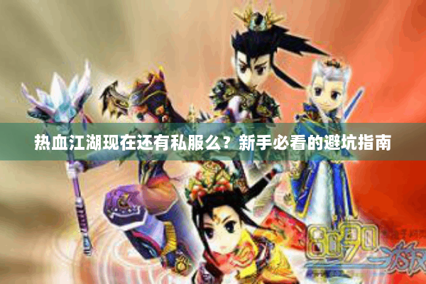 热血江湖现在还有私服么？新手必看的避坑指南