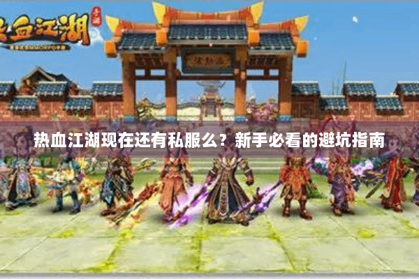 热血江湖现在还有私服么？新手必看的避坑指南