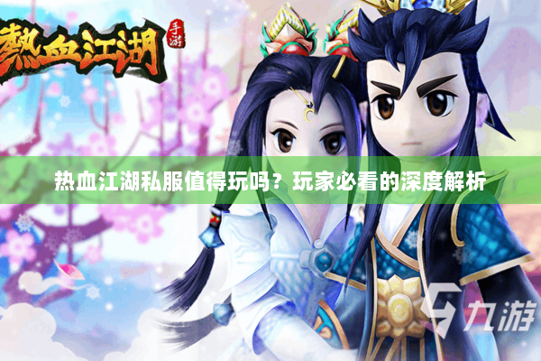 热血江湖私服值得玩吗？玩家必看的深度解析