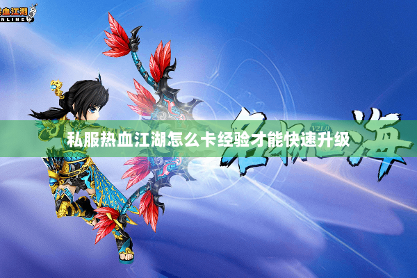私服热血江湖怎么卡经验才能快速升级