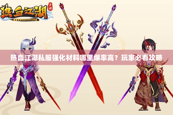 热血江湖私服强化材料哪里爆率高？玩家必看攻略