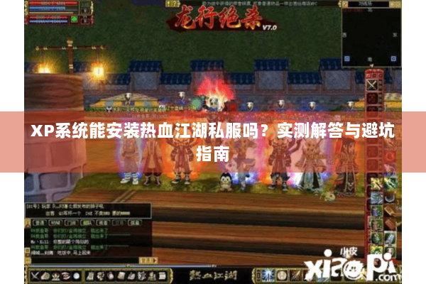 XP系统能安装热血江湖私服吗？实测解答与避坑指南