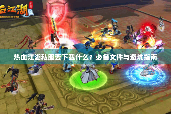 热血江湖私服要下载什么？必备文件与避坑指南