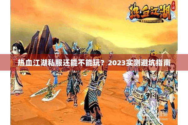 热血江湖私服还能不能玩？2023实测避坑指南
