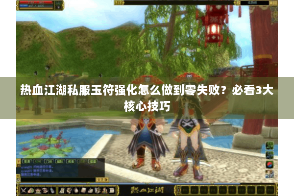 热血江湖私服玉符强化怎么做到零失败？必看3大核心技巧