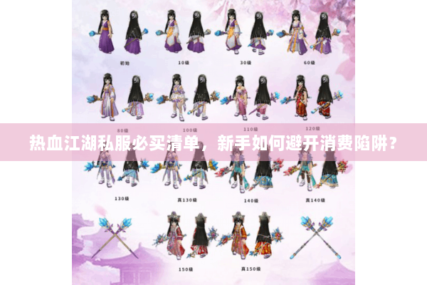 热血江湖私服必买清单，新手如何避开消费陷阱？