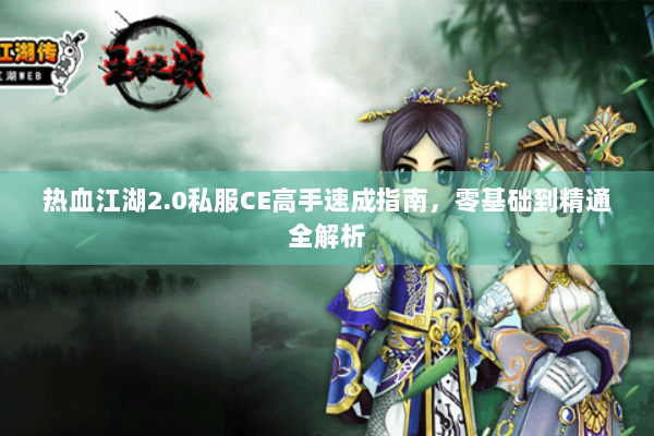 热血江湖2.0私服CE高手速成指南，零基础到精通全解析