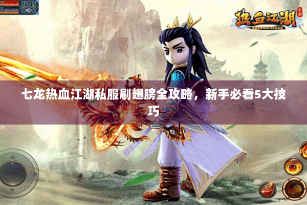 七龙热血江湖私服刷翅膀全攻略，新手必看5大技巧