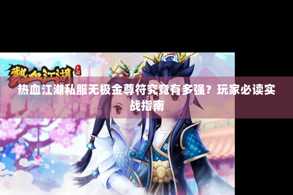 热血江湖私服无极金尊符究竟有多强？玩家必读实战指南