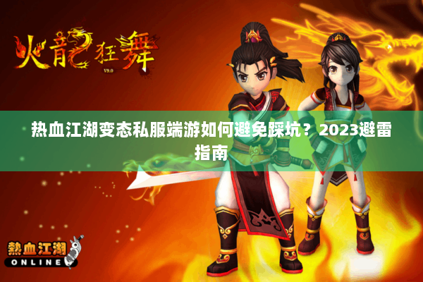 热血江湖变态私服端游如何避免踩坑？2023避雷指南