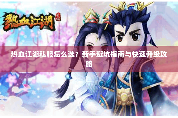 热血江湖私服怎么选？新手避坑指南与快速升级攻略