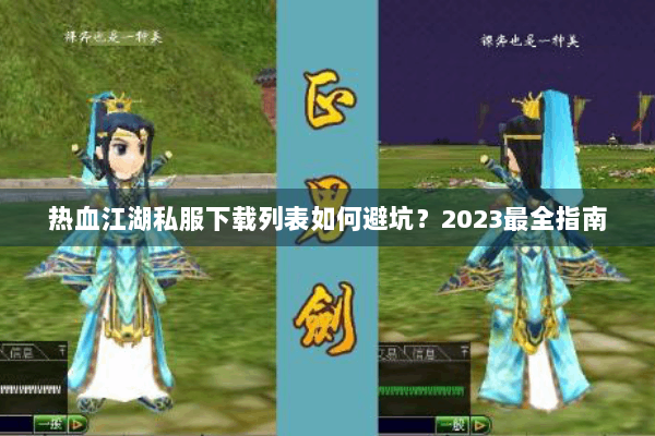 热血江湖私服下载列表如何避坑？2023最全指南