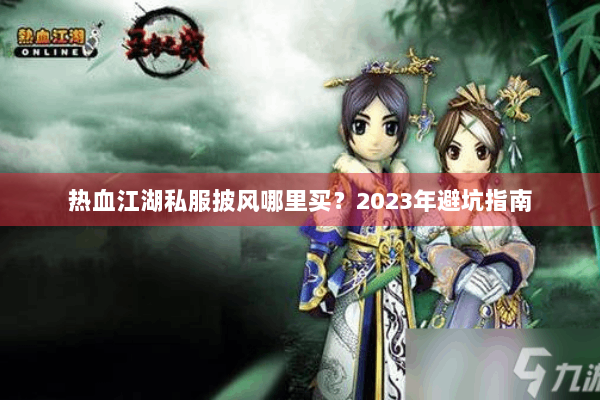 热血江湖私服披风哪里买？2023年避坑指南