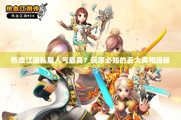 热血江湖私服人气最高？玩家必知的五大真相揭秘