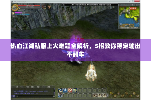 热血江湖私服上火难题全解析，5招教你稳定输出不翻车