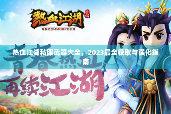 热血江湖私服武器大全，2023最全获取与强化指南