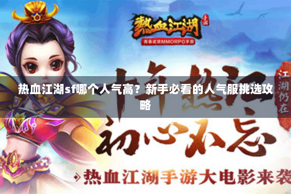 热血江湖sf哪个人气高？新手必看的人气服挑选攻略