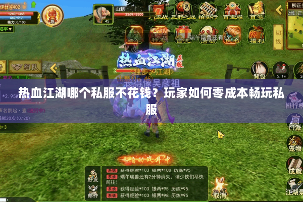 热血江湖哪个私服不花钱？玩家如何零成本畅玩私服