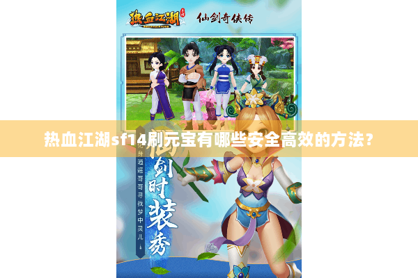 热血江湖sf14刷元宝有哪些安全高效的方法？