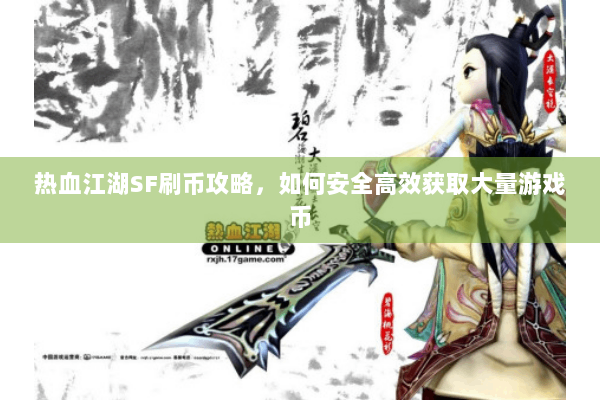 热血江湖SF刷币攻略，如何安全高效获取大量游戏币