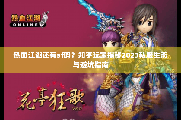 热血江湖还有sf吗？知乎玩家揭秘2023私服生态与避坑指南