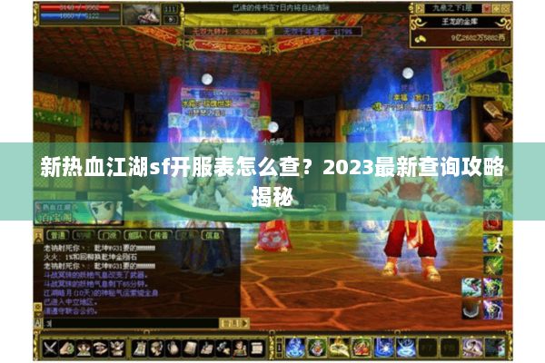 新热血江湖sf开服表怎么查？2023最新查询攻略揭秘