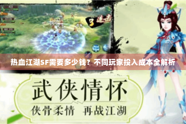 热血江湖SF需要多少钱？不同玩家投入成本全解析