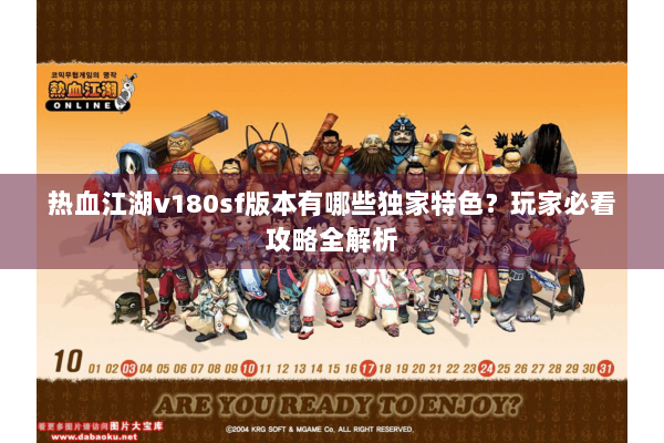 热血江湖v180sf版本有哪些独家特色？玩家必看攻略全解析