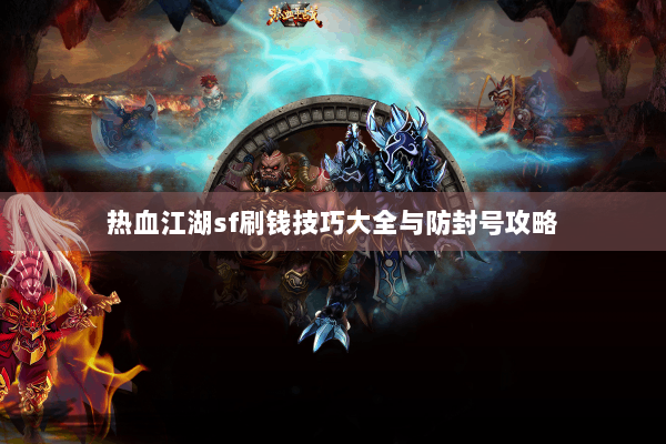 热血江湖sf刷钱技巧大全与防封号攻略