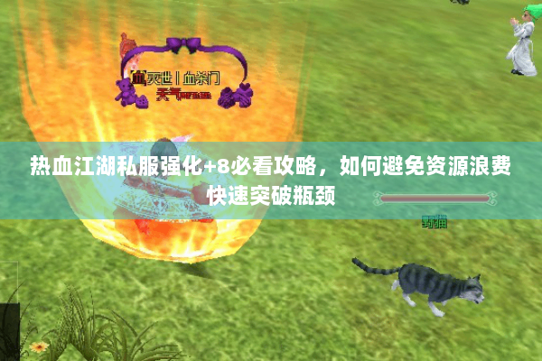 热血江湖私服强化+8必看攻略，如何避免资源浪费快速突破瓶颈