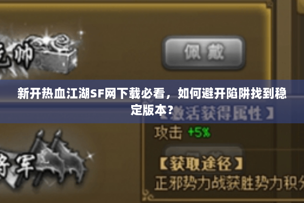 新开热血江湖SF网下载必看，如何避开陷阱找到稳定版本？