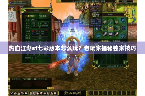 热血江湖sf七彩版本怎么玩？老玩家揭秘独家技巧