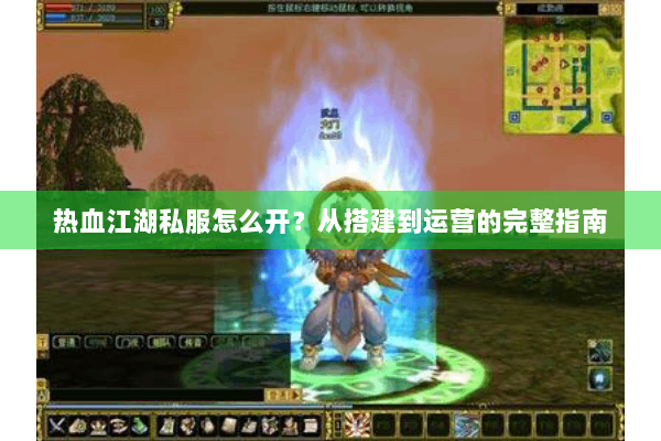 热血江湖私服怎么开？从搭建到运营的完整指南