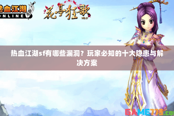 热血江湖sf有哪些漏洞？玩家必知的十大隐患与解决方案