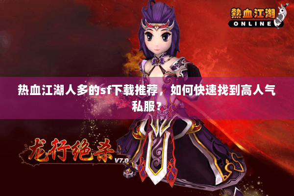 热血江湖人多的sf下载推荐，如何快速找到高人气私服？