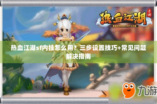 热血江湖sf内挂怎么用？三步设置技巧+常见问题解决指南