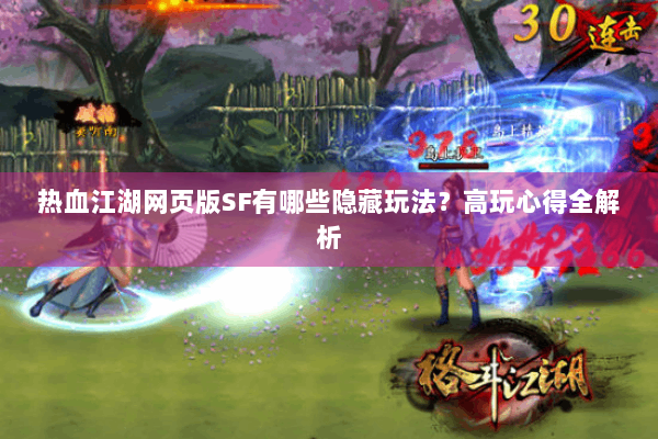 热血江湖网页版SF有哪些隐藏玩法？高玩心得全解析