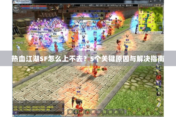 热血江湖SF怎么上不去？5个关键原因与解决指南