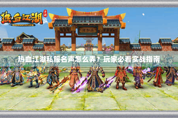 热血江湖私服名声怎么弄？玩家必看实战指南