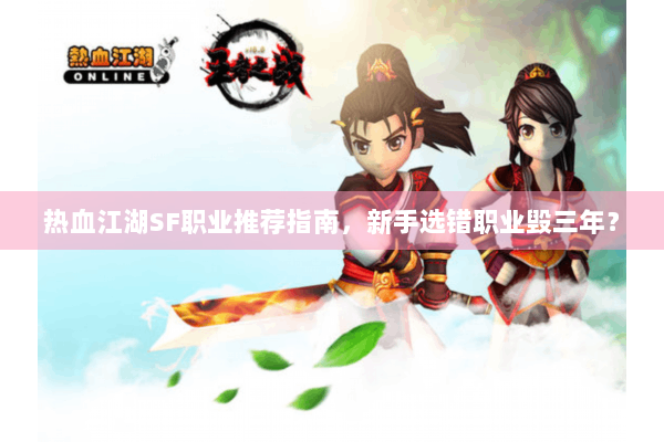 热血江湖SF职业推荐指南，新手选错职业毁三年？