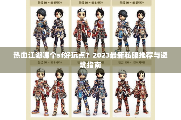 热血江湖哪个sf好玩点？2023最新私服推荐与避坑指南