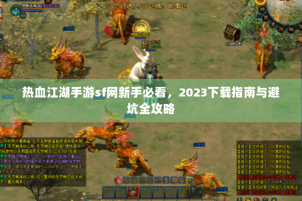 热血江湖手游sf网新手必看，2023下载指南与避坑全攻略