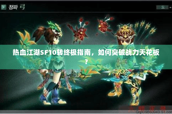 热血江湖SF10转终极指南，如何突破战力天花板？