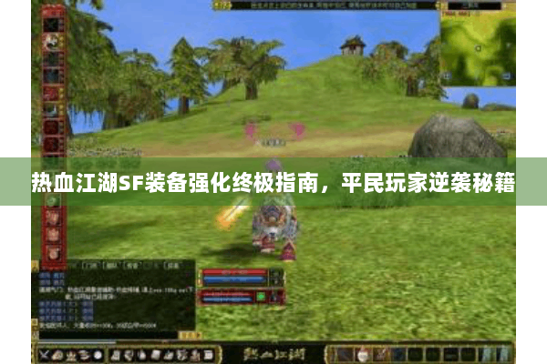 热血江湖SF装备强化终极指南，平民玩家逆袭秘籍